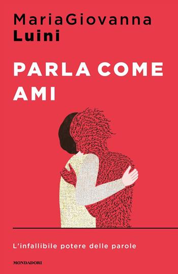 Parla come ami. L'infallibile potere delle parole - MariaGiovanna Luini - Libro Mondadori 2021, Sentieri | Libraccio.it
