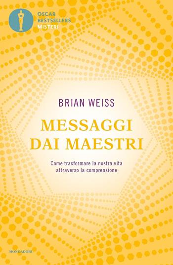 Messaggi dai maestri. Come trasformare la nostra vita attraverso la comprensione - Brian L. Weiss - Libro Mondadori 2021, Oscar bestsellers misteri | Libraccio.it