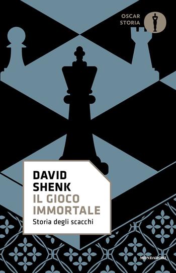 Il gioco immortale. Storia degli scacchi - David Shenk - Libro Mondadori 2021, Oscar storia | Libraccio.it