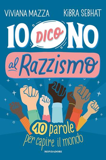 Io dico no al razzismo. 10 parole per capire il mondo - Viviana Mazza, Kibra Sebhat - Libro Mondadori 2021, Divulgazione | Libraccio.it