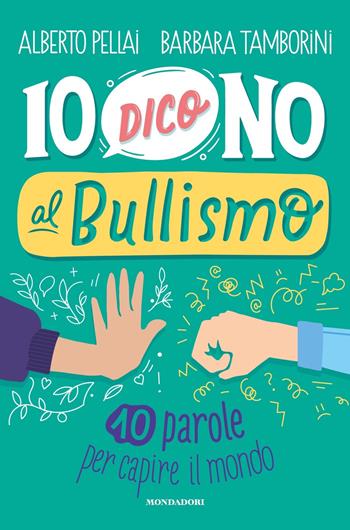 Io dico no al bullismo. 10 parole per capire il mondo - Alberto Pellai, Barbara Tamborini - Libro Mondadori 2021, Divulgazione | Libraccio.it