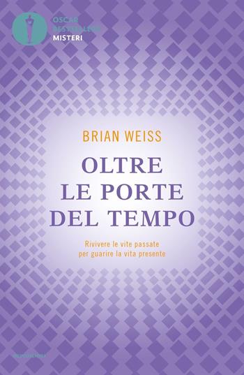 Oltre le porte del tempo. Rivivere le vite passate per guarire la vita presente - Brian L. Weiss - Libro Mondadori 2021, Oscar bestsellers misteri | Libraccio.it