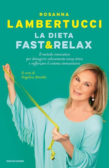 La dieta fast & relax. Il metodo innovativo per dimagrire velocemente senza stress e rafforzare il sistema immunitario - Rosanna Lambertucci - Libro Mondadori 2021, Vivere meglio | Libraccio.it