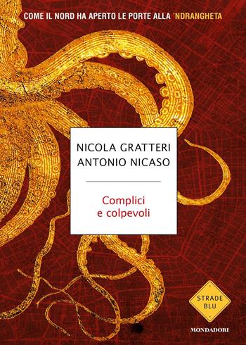 Complici e colpevoli. Come il Nord ha aperto le porte alla 'ndrangheta - Nicola Gratteri, Antonio Nicaso - Libro Mondadori 2021, Strade blu | Libraccio.it