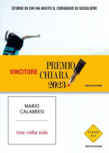 Una volta sola. Storie di chi ha avuto il coraggio di scegliere - Mario Calabresi - Libro Mondadori 2022, Strade blu. Non Fiction | Libraccio.it