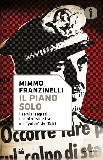Il piano Solo. I servizi segreti, il centro-sinistra e il «golpe» del 1964 - Mimmo Franzinelli - Libro Mondadori 2021, Oscar storia | Libraccio.it