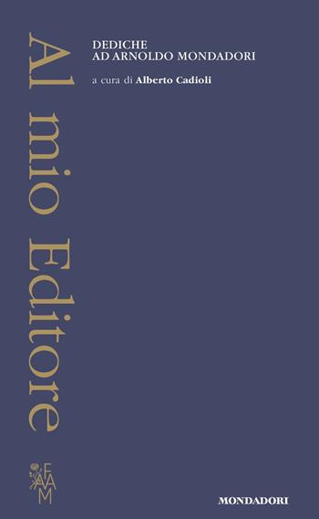 Al mio Editore. Dediche ad Arnoldo Mondadori  - Libro Mondadori 2021 | Libraccio.it