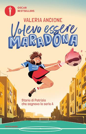 Volevo essere Maradona. Storia di Patrizia che sognava la serie A - Valeria Ancione - Libro Mondadori 2022, Oscar bestsellers | Libraccio.it