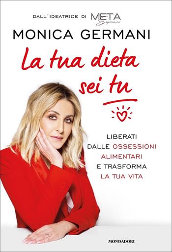 La tua dieta sei tu. Liberati dalle ossessioni alimentari e trasforma la tua vita - Monica Germani - Libro Mondadori 2022, Vivere meglio | Libraccio.it