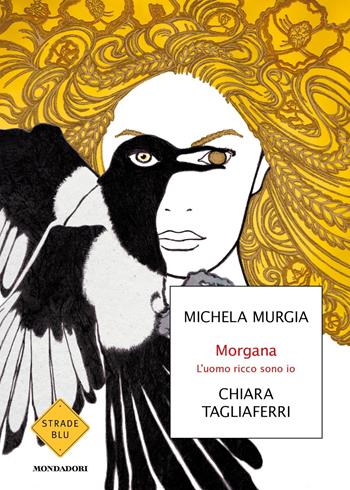 Morgana. L'uomo ricco sono io - Michela Murgia, Chiara Tagliaferri - Libro Mondadori 2021, Strade blu. Fiction | Libraccio.it