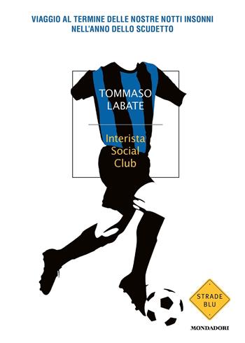 Interista Social Club. Viaggio al termine delle nostre notti insonni nell'anno dello scudetto - Tommaso Labate - Libro Mondadori 2021, Strade blu | Libraccio.it