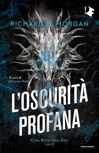 L'oscurità profana. Cosa resta degli eroi. Vol. 3 - Richard K. Morgan - Libro Mondadori 2022, Oscar fantastica | Libraccio.it
