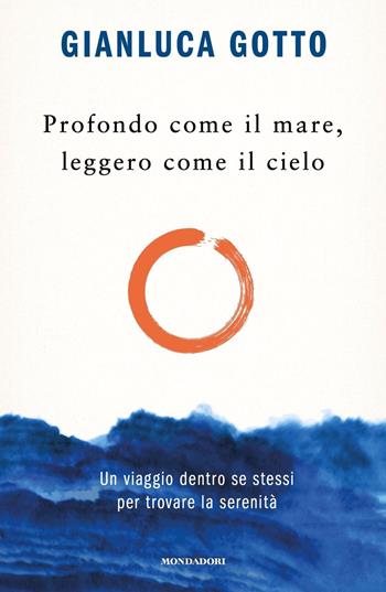 Profondo come il mare, leggero come il cielo. Un viaggio dentro se stessi per trovare la serenità - Gianluca Gotto - Libro Mondadori 2023, Vivere meglio | Libraccio.it