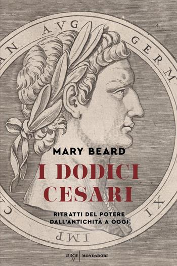 I dodici Cesari. Ritratti del potere dall'antichità ad oggi - Mary Beard - Libro Mondadori 2022, Le scie. Nuova serie stranieri | Libraccio.it