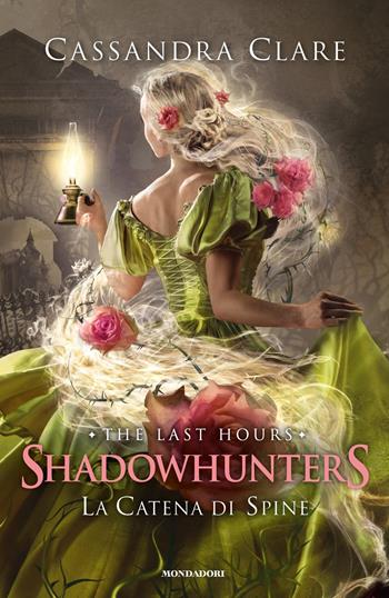 La catena di spine. Shadowhunters. The last hours. Vol. 3 - Cassandra Clare - Libro Mondadori 2023, Fantastica | Libraccio.it
