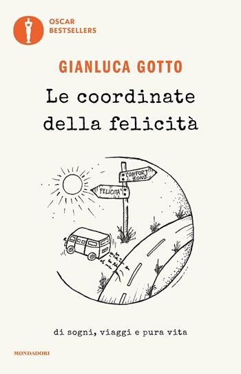 Le coordinate della felicità. Di sogni, viaggi e pura vita - Gianluca Gotto - Libro Mondadori 2022, Oscar nuovi bestsellers | Libraccio.it