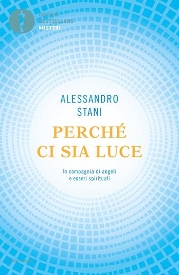 Perché ci sia luce. In compagnia di angeli e esseri spirituali - Alessandro Stani - Libro Mondadori 2022, Oscar bestsellers misteri | Libraccio.it