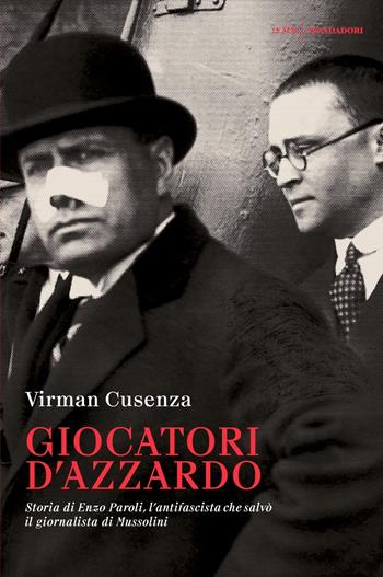 Giocatori d'azzardo. Storia di Enzo Paroli, l'antifascista che salvò il giornalista d Mussolini - Virman Cusenza - Libro Mondadori 2022, Le scie. Nuova serie | Libraccio.it