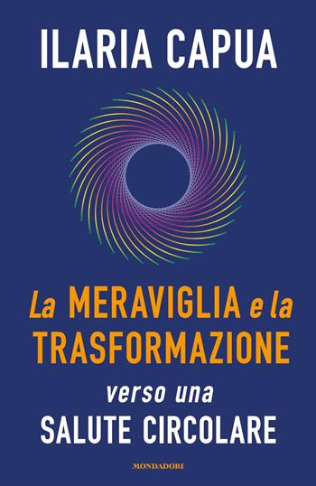 La meraviglia e la trasformazione verso una salute circolare - Ilaria Capua - Libro Mondadori 2021, Frecce | Libraccio.it