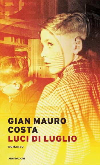 Luci di luglio - Gian Mauro Costa - Libro Mondadori 2022, Narrativa italiana | Libraccio.it