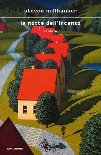 La notte dell'incanto - Steven Millhauser - Libro Mondadori 2022, Scrittori italiani e stranieri | Libraccio.it