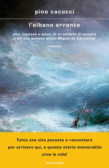 L' elbano errante. Vita, imprese e amori di un soldato di ventura e del suo giovane amico Miguel de Cervantes - Pino Cacucci - Libro Mondadori 2022, Scrittori italiani e stranieri | Libraccio.it