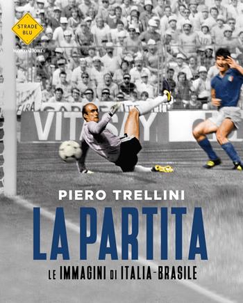 La partita. Le immagini di Italia-Brasile. Ediz. illustrata - Piero Trellini - Libro Mondadori 2022, Strade blu | Libraccio.it