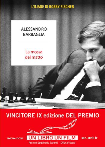 La mossa del matto. L'Iliade di Bobby Fischer - Alessandro Barbaglia - Libro Mondadori 2022, Strade blu. Fiction | Libraccio.it