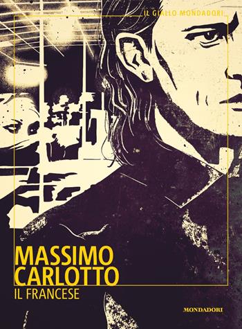 Il Francese - Massimo Carlotto - Libro Mondadori 2022, Il giallo Mondadori | Libraccio.it