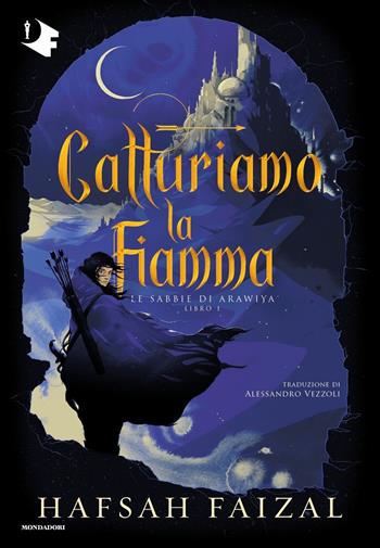 Catturiamo la fiamma. Le sabbie di Arawiya. Vol. 1 - Hafsah Faizal - Libro Mondadori 2022, Oscar fantastica | Libraccio.it