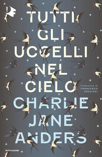 Tutti gli uccelli nel cielo - Charlie Jane Anders - Libro Mondadori 2022, Oscar fantastica | Libraccio.it