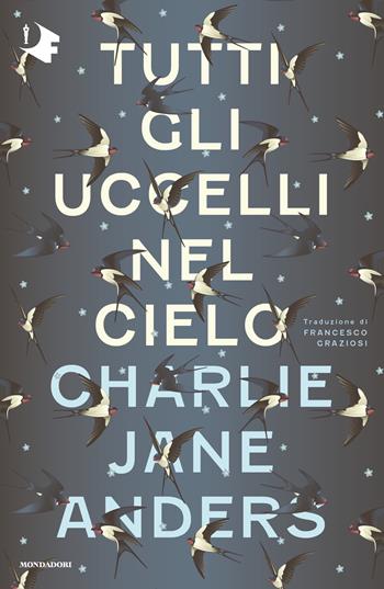 Tutti gli uccelli nel cielo - Charlie Jane Anders - Libro Mondadori 2022, Oscar fantastica | Libraccio.it