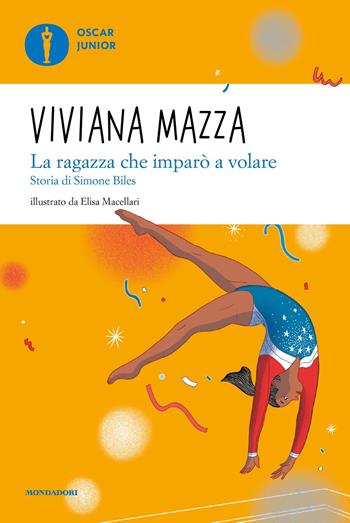 La ragazza che imparò a volare. Storia di Simone Biles - Viviana Mazza - Libro Mondadori 2022, Oscar junior | Libraccio.it