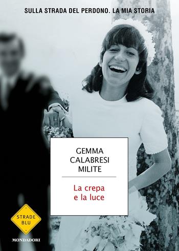 La crepa e la luce. Sulla strada del perdono. La mia storia - Gemma Calabresi Milite - Libro Mondadori 2022, Strade blu. Non Fiction | Libraccio.it