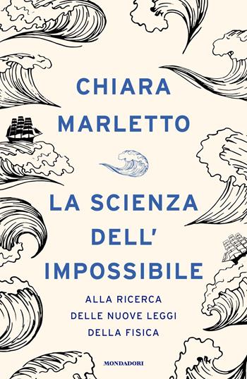 La scienza dell'impossibile. Alla ricerca delle nuove leggi della fisica - Chiara Marletto - Libro Mondadori 2022, Orizzonti | Libraccio.it