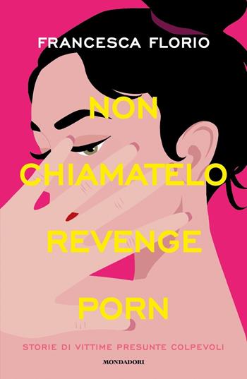 Non chiamatelo revenge porn. Storie di vittime presunte colpevoli - Francesca Florio - Libro Mondadori 2022, Gaia | Libraccio.it