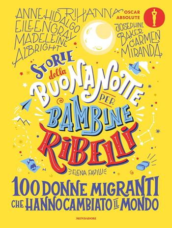 Storie della buonanotte per bambine ribelli. 100 donne migranti che hanno cambiato il mondo - Elena Favilli - Libro Mondadori 2022, Oscar absolute | Libraccio.it