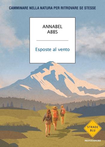 Esposte al vento. Camminare nella natura per ritrovare se stesse - Annabel Abbs - Libro Mondadori 2022, Strade blu | Libraccio.it