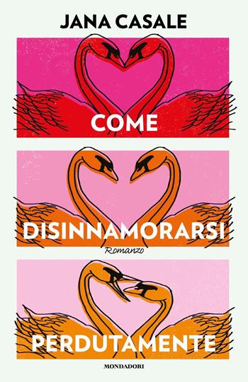 Come disinnamorarsi perdutamente - Jana Casale - Libro Mondadori 2023, Omnibus stranieri | Libraccio.it