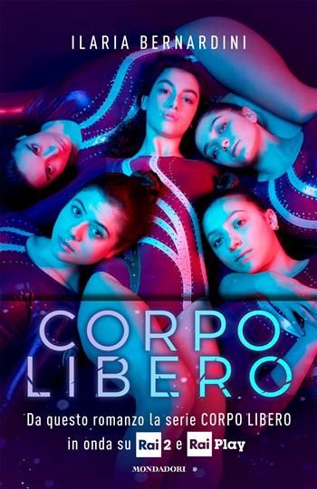 Corpo libero - Ilaria Bernardini - Libro Mondadori 2022, Scrittori italiani | Libraccio.it
