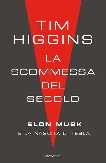 La scommessa del secolo. Elon Musk e la nascita di Tesla - Tim Higgins - Libro Mondadori 2022, Ingrandimenti | Libraccio.it