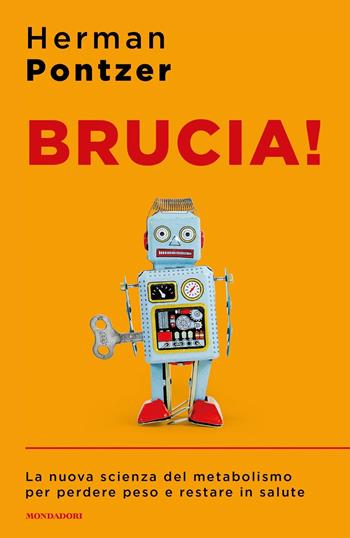Brucia! La nuova scienza del metabolismo per perdere peso e restare in salute - Herman Pontzer - Libro Mondadori 2022, Sentieri | Libraccio.it