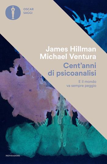 Cent'anni di psicanalisi. E il mondo va sempre peggio - James Hillman, Michael Ventura - Libro Mondadori 2022, Nuovi oscar saggi | Libraccio.it