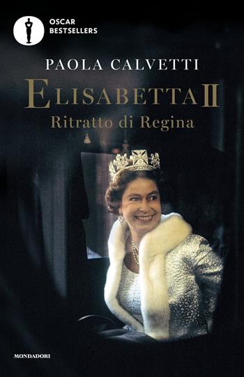 Elisabetta II. Ritratto di regina - Paola Calvetti - Libro Mondadori 2022, Oscar bestsellers | Libraccio.it