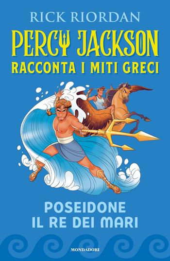 Poseidone il re dei mari. Percy Jackson racconta i miti greci - Rick Riordan - Libro Mondadori 2022 | Libraccio.it