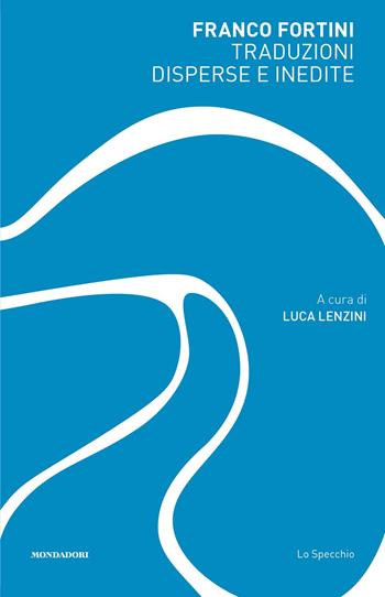 Traduzioni disperse e inedite - Franco Fortini - Libro Mondadori 2024, Lo specchio | Libraccio.it