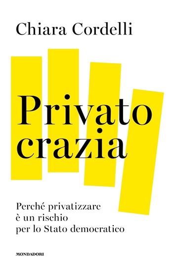 Privatocrazia. Perché privatizzare è un rischio per lo Stato moderno - Chiara Cordelli - Libro Mondadori 2022, Orizzonti | Libraccio.it