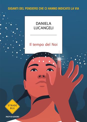 Il tempo del Noi. Giganti del pensiero che ci hanno indicato la via - Daniela Lucangeli - Libro Mondadori 2022, Strade blu | Libraccio.it