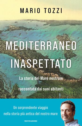 Mediterraneo inaspettato. La storia del Mare nostrum raccontata dai suoi abitanti - Mario Tozzi - Libro Mondadori 2022, Orizzonti | Libraccio.it
