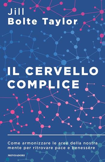 Il cervello complice. Come armonizzare le aree della nostra mente per ritrovare pace e benessere - Jill Bolte Taylor - Libro Mondadori 2022, Sentieri | Libraccio.it